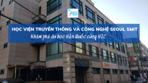 HỌC VIỆN TRUYỀN THÔNG VÀ CÔNG NGHỆ SEOUL SMIT– TRƯỜNG ĐÀO TẠO TRUYỀN THÔNG AI HÀNG ĐẦU HÀN QUỐC