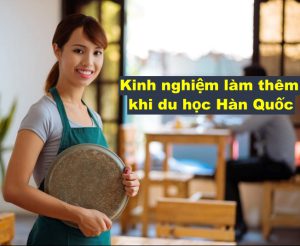 KINH NGHIỆM LÀM THÊM KHI ĐI DU HỌC HÀN QUỐC CHO DU HỌC SINH VIỆT NAM