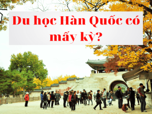 KÌ HỌC Ở HÀN QUỐC SẼ DIỄN RA NHƯ THẾ NÀO? NÊN ĐI VÀO KÌ THÁNG MẤY?